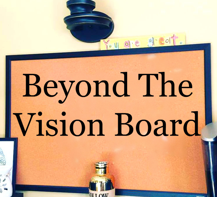 Beyond The Vision Board